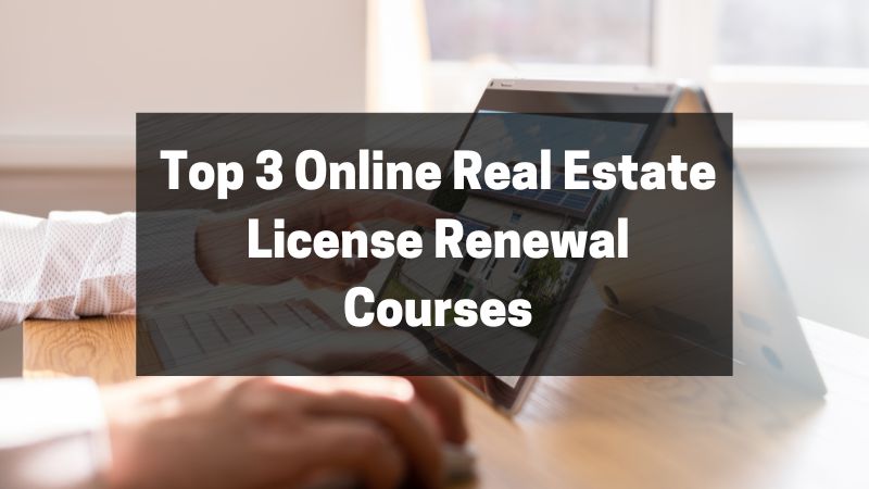 Top 3 Online Real Estate License Renewal Courses