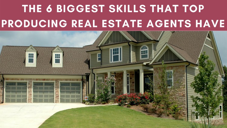 6 Biggest Skills That Top Producing Real Estate Agents Have