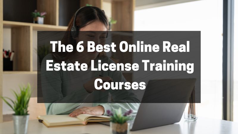 The 6 Best Online Real Estate License Training Courses