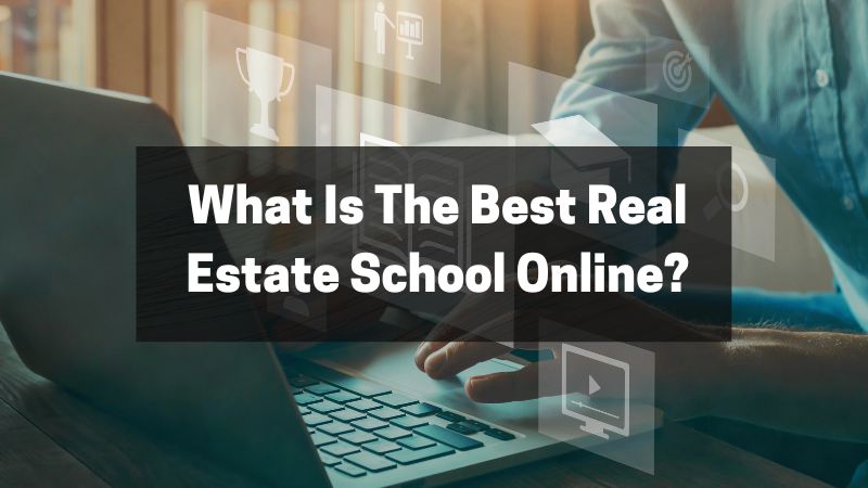 What Is The Best Real Estate School Online