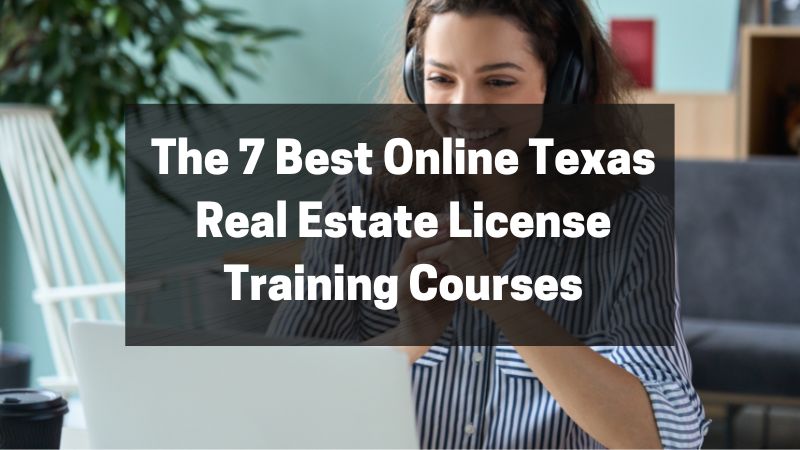 The 7 Best Online Texas Real Estate License Training Courses