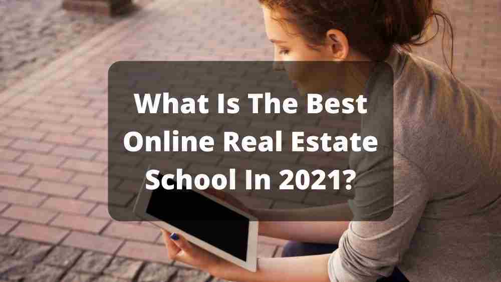 What Is The Best Online Real Estate School In 2021 The No B S Answer