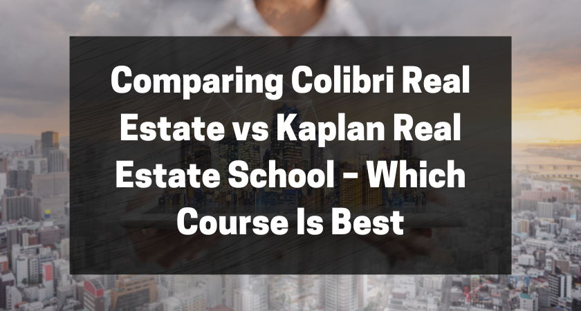 Comparing Colibri Real Estate vs Kaplan Real Estate School – Which Course Is Best featured image