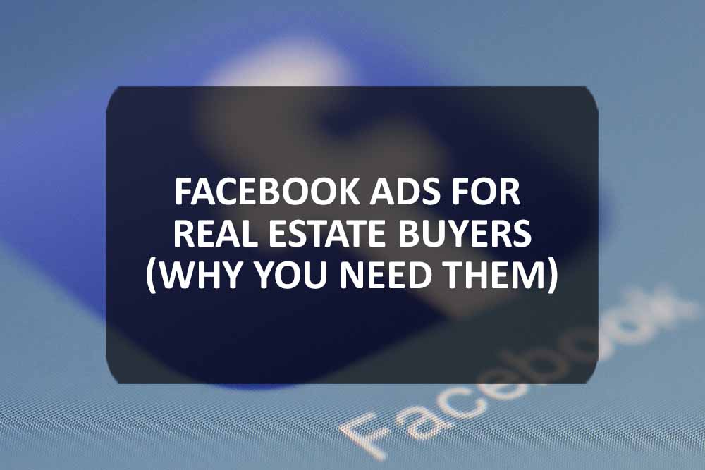 Facebook Ads for Real Estate Buyers (Why You Need Them)