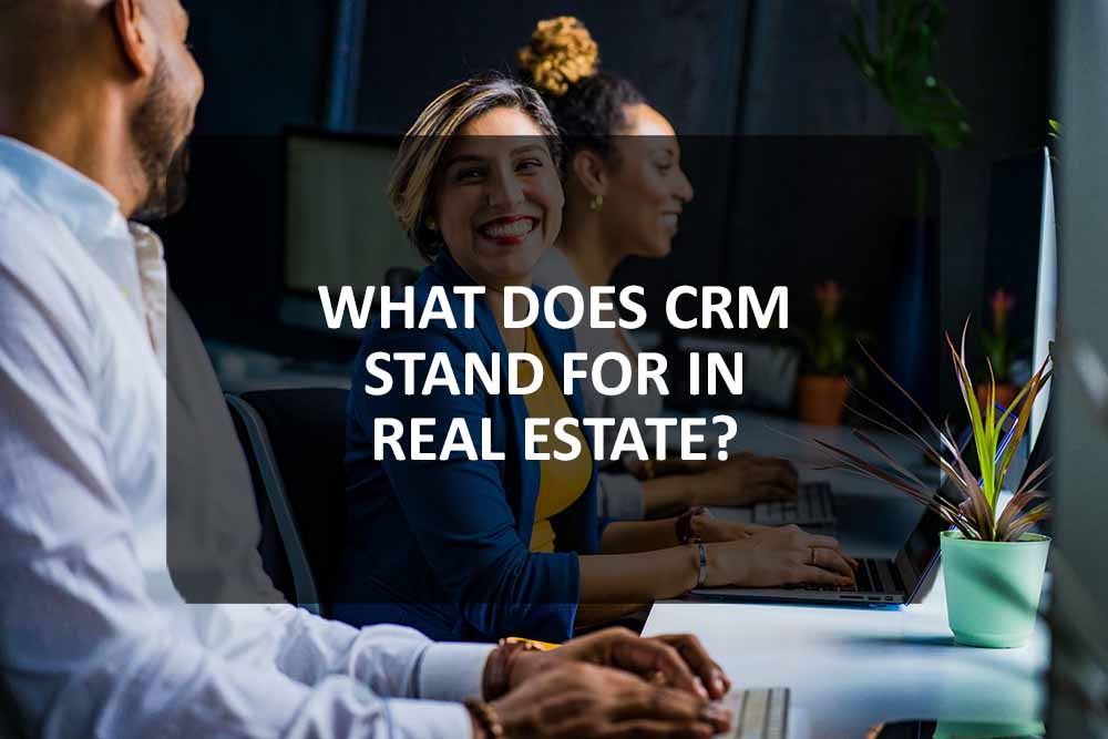 What Does CRM Stand for in Real Estate