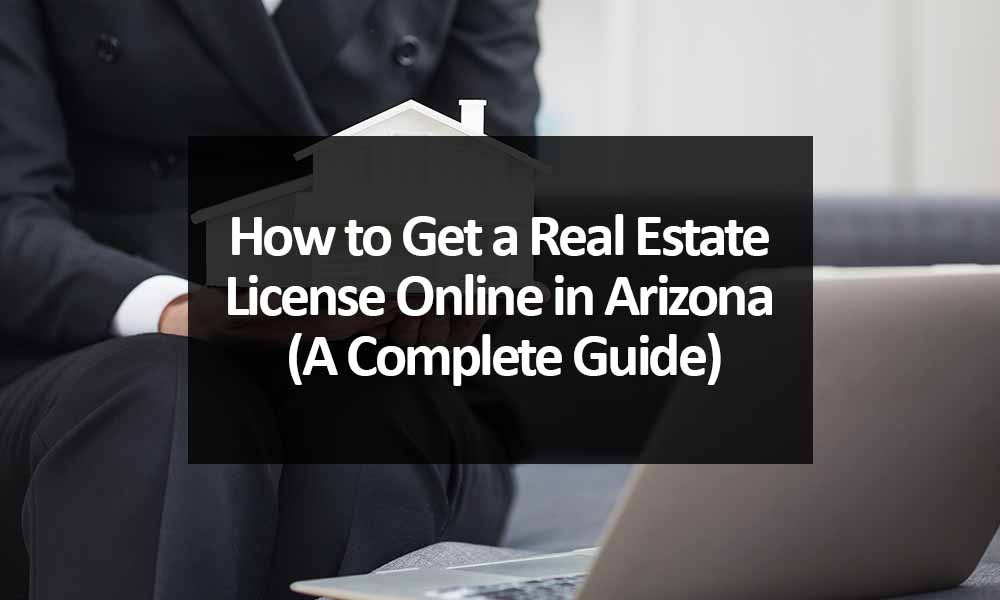 How to Get a Real Estate License Online in Arizona