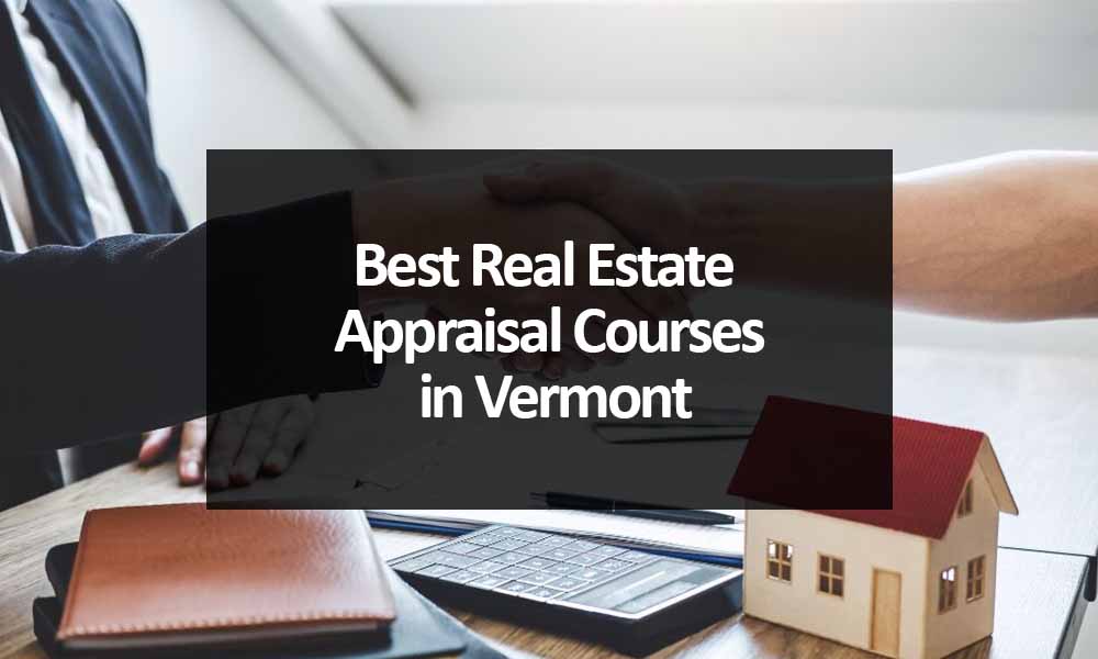 Comparing The 3 Best Real Estate Appraisal Courses in Vermont for 2022
