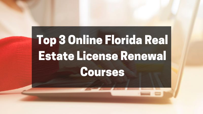 Top 3 Online Florida Real Estate License Renewal Courses