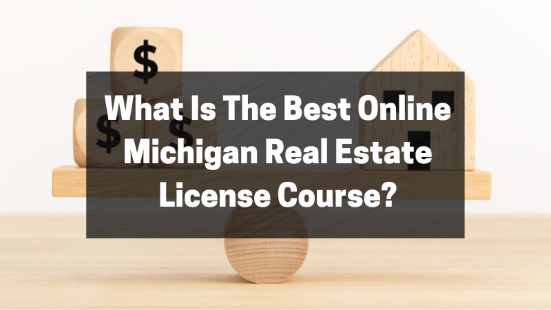 What Is The Best Online Michigan Real Estate License Course