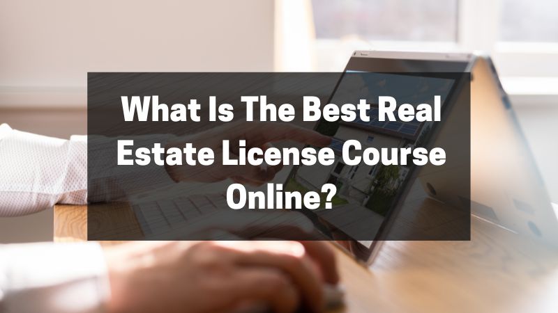 What Is The Best Real Estate License Course Online