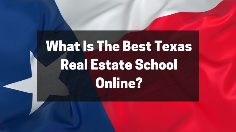 What Is The Best Texas Real Estate School Online