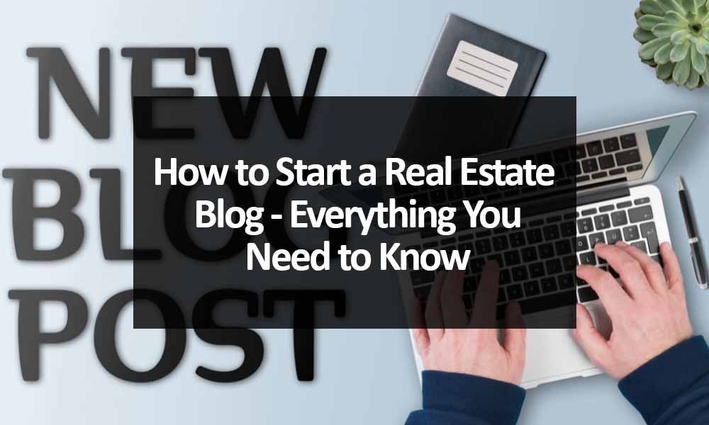How to Start a Real Estate Blog - Everything You Need to Know