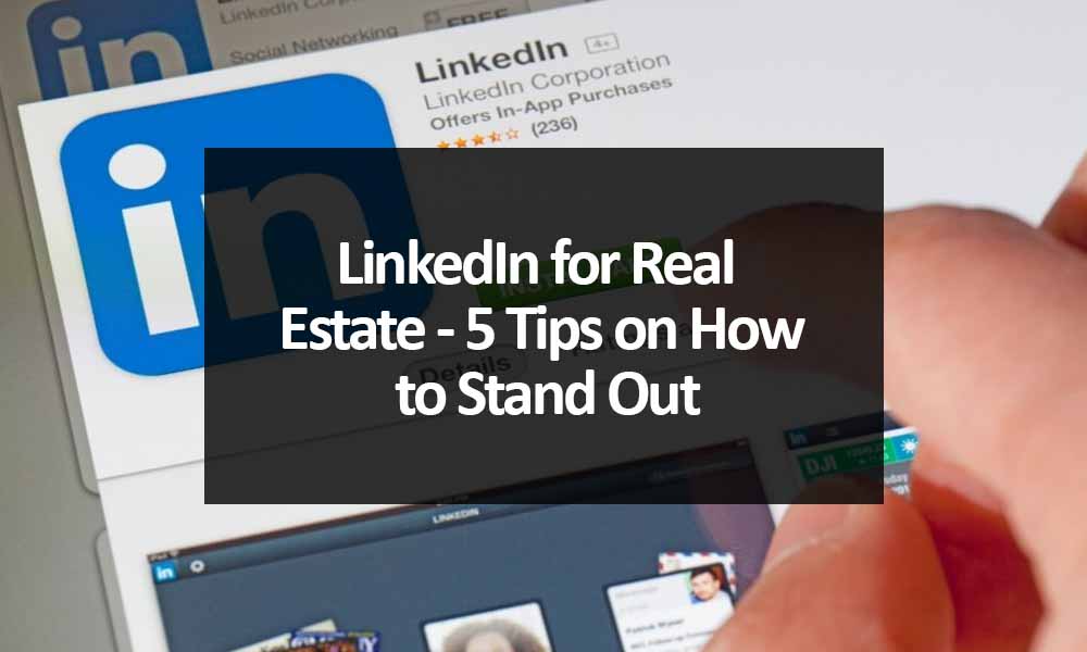 LinkedIn for Real Estate - 5 Tips on How to Stand Out