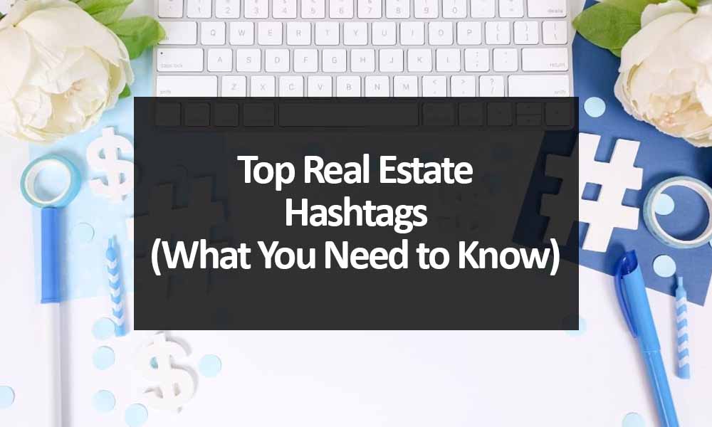 Top Real Estate Hashtags (What You Need to Know)