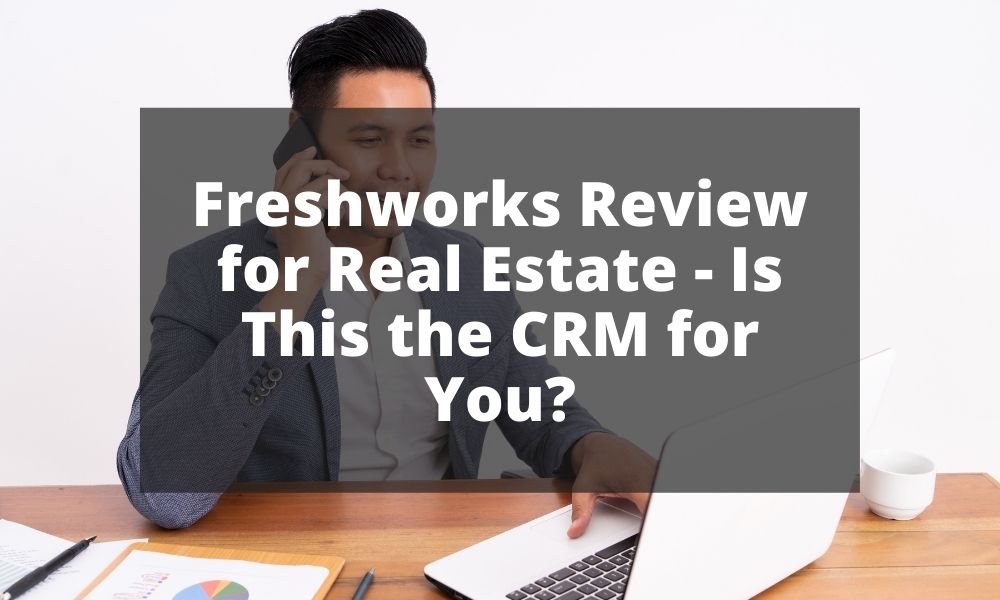 Freshworks Review for Real Estate - Is This the CRM for You