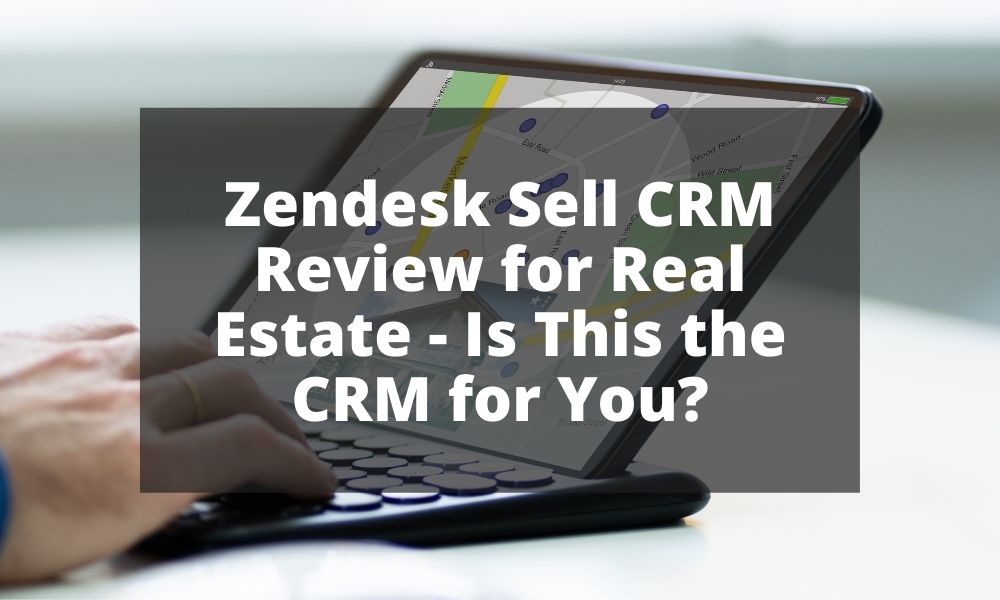 Zendesk Sell CRM Review for Real Estate - Is This the CRM for You