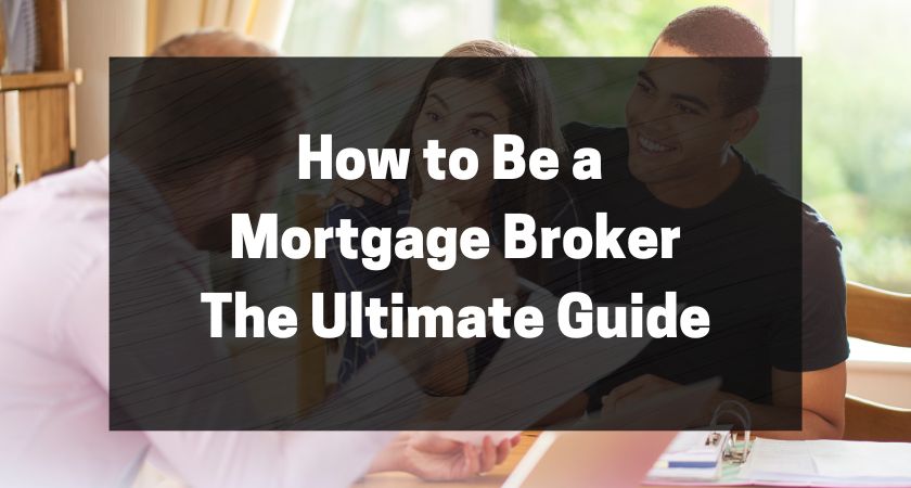 How to Be a Mortgage Broker The Ultimate Guide