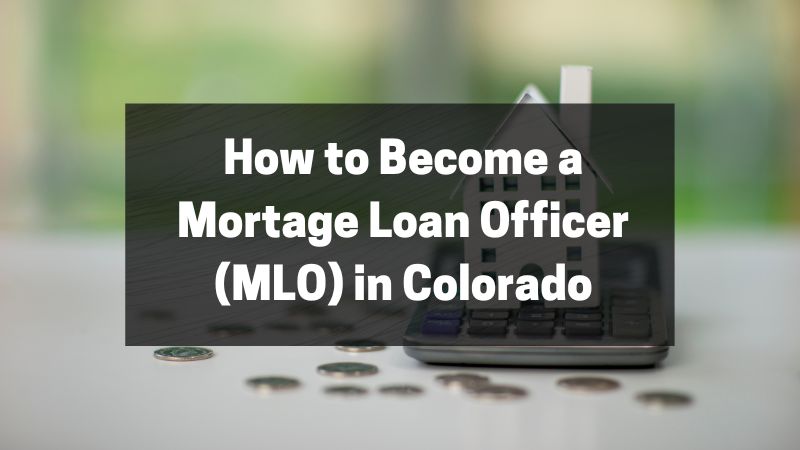 How to Become a Mortage Loan Officer (MLO) in Colorado