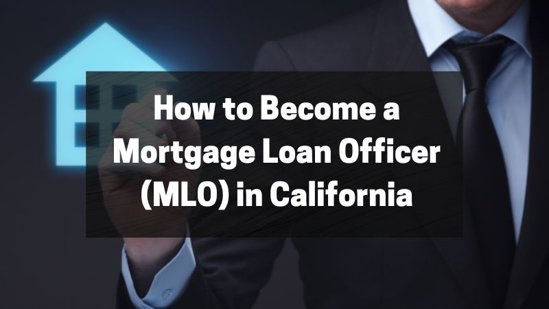 How to Become a Mortgage Loan Officer (MLO) in California