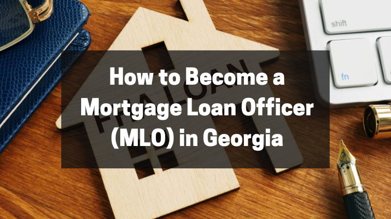 How to Become a Mortgage Loan Officer (MLO) in Georgia