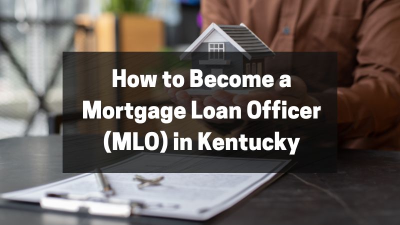 How to Become a Mortgage Loan Officer (MLO) in Kentucky
