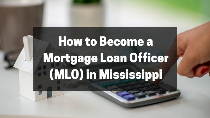 How to Become a Mortgage Loan Officer (MLO) in Mississippi