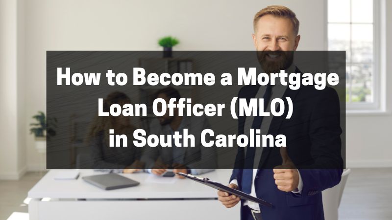 How to Become a Mortgage Loan Officer (MLO) in South Carolina