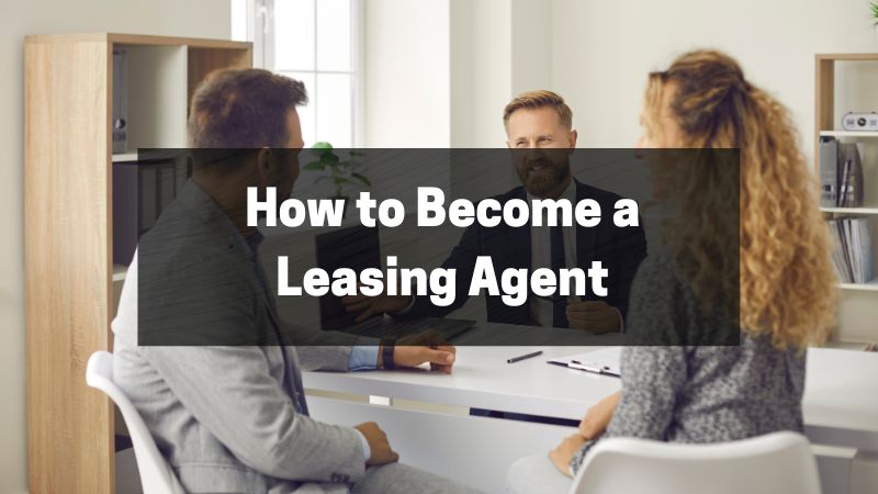 How to Become a Leasing Agent (All You Need to Know)