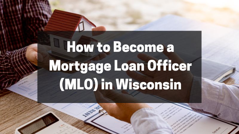 How to Become a Mortgage Loan Officer (MLO) in Wisconsin