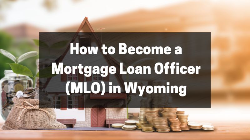 How to Become a Mortgage Loan Officer (MLO) in Wyoming