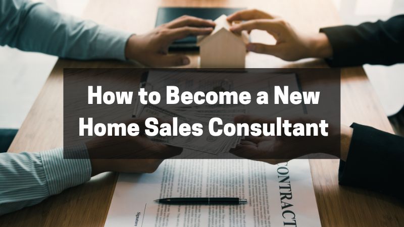 How to Become a New Home Sales Consultant