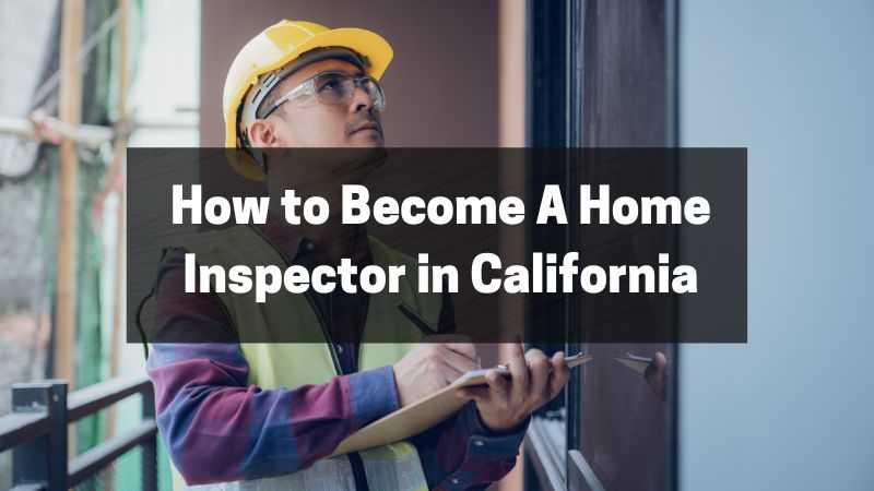 How to Become A Home Inspector in California