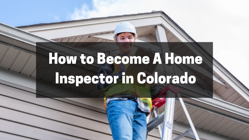 How to Become A Home Inspector in Colorado