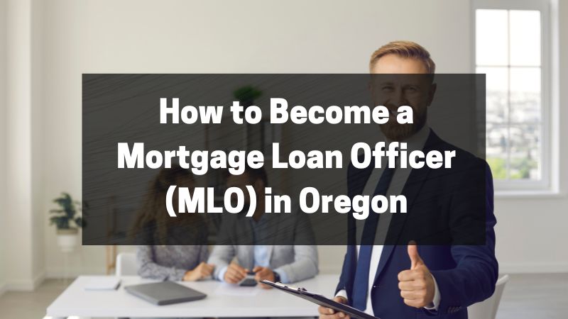 How to Become a Mortgage Loan Officer (MLO) in Oregon