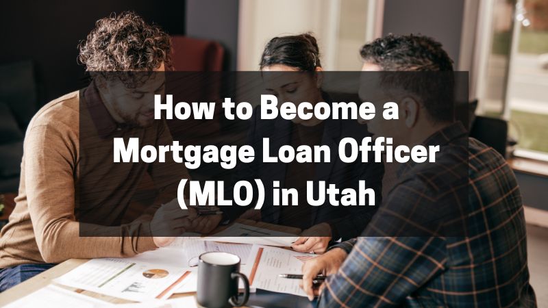 How to Become a Mortgage Loan Officer (MLO) in Utah